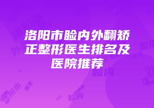 洛阳市睑内外翻矫正整形医生排名及医院推荐