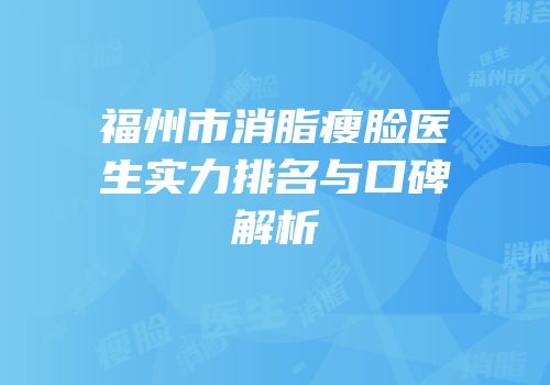 福州市消脂瘦脸医生实力排名与口碑解析