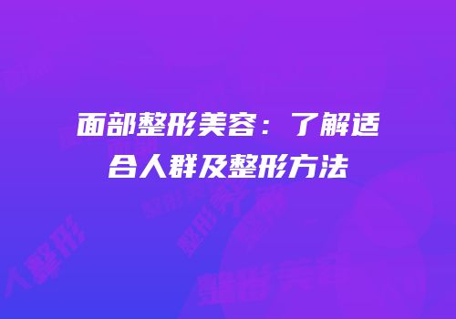 面部整形美容：了解适合人群及整形方法