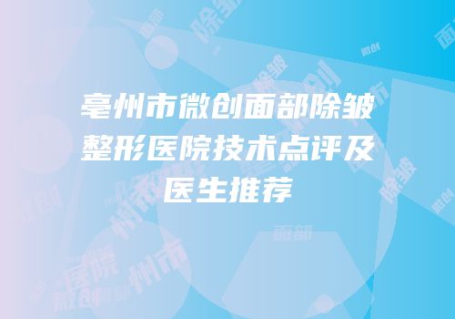 亳州市微创面部除皱整形医院技术点评及医生推荐