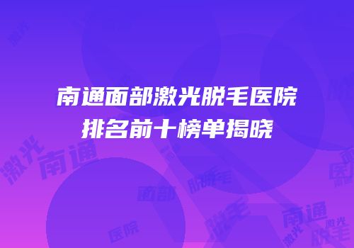 南通面部激光脱毛医院排名前十榜单揭晓