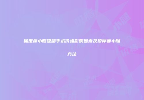 保定瘦小腿吸脂手术价格影响因素及按摩瘦小腿方法