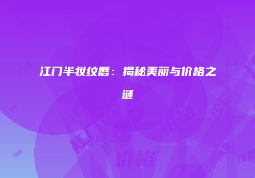 江门半妆纹唇：揭秘美丽与价格之谜
