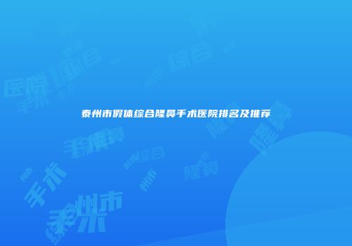 泰州市假体综合隆鼻手术医院排名及推荐