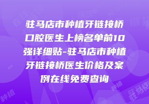 驻马店市种植牙链接桥口腔医生上榜名单前10强详细贴-驻马店市种植牙链接桥医生价格及案例在线免费查询