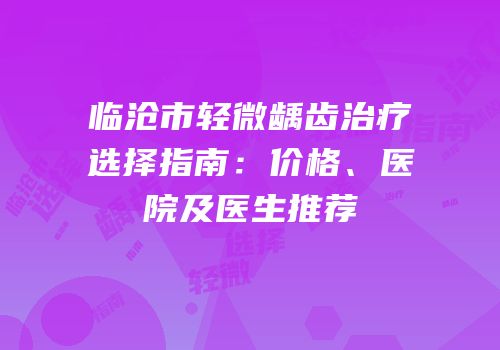 临沧市轻微龋齿治疗选择指南：价格、医院及医生推荐