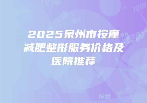 2025泉州市按摩减肥整形服务价格及医院推荐