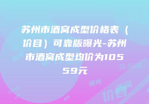 苏州市酒窝成型价格表（价目）可靠版曝光-苏州市酒窝成型均价为10559元