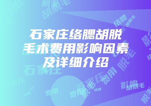 石家庄络腮胡脱毛术费用影响因素及详细介绍