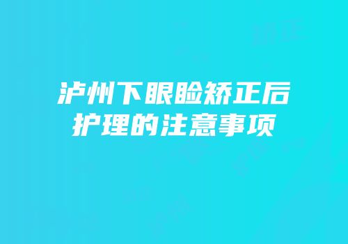 泸州下眼睑矫正后护理的注意事项