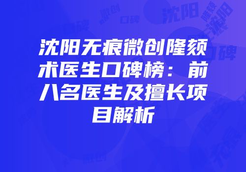 沈阳无痕微创隆颏术医生口碑榜：前八名医生及擅长项目解析