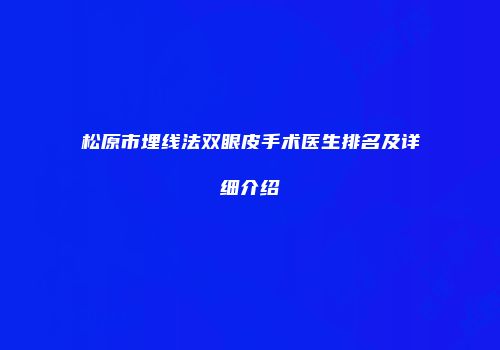 松原市埋线法双眼皮手术医生排名及详细介绍