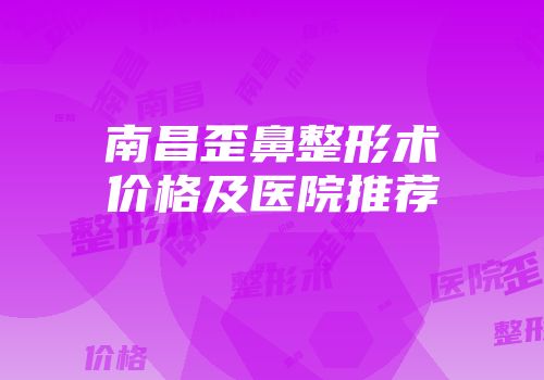 南昌歪鼻整形术价格及医院推荐