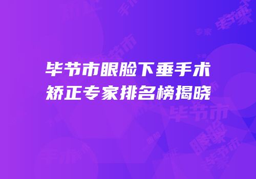 毕节市眼脸下垂手术矫正专家排名榜揭晓