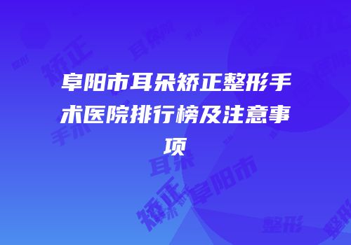 阜阳市耳朵矫正整形手术医院排行榜及注意事项