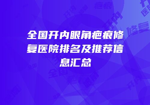全国开内眼角疤痕修复医院排名及推荐信息汇总