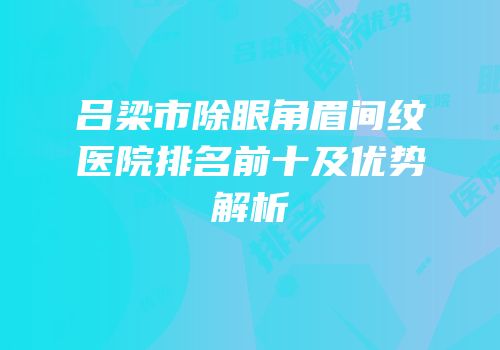 吕梁市除眼角眉间纹医院排名前十及优势解析