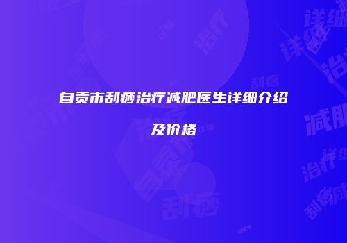 自贡市刮痧治疗减肥医生详细介绍及价格