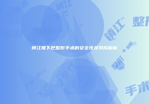 镇江隆下巴整形手术的安全性及风险解析