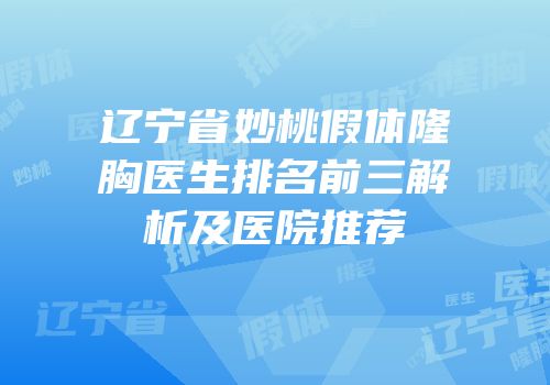 辽宁省妙桃假体隆胸医生排名前三解析及医院推荐