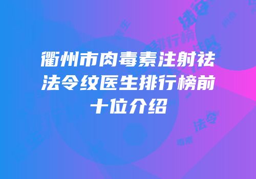 衢州市肉毒素注射祛法令纹医生排行榜前十位介绍