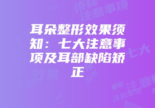 耳朵整形效果须知：七大注意事项及耳部缺陷矫正