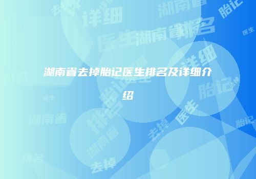 湖南省去掉胎记医生排名及详细介绍