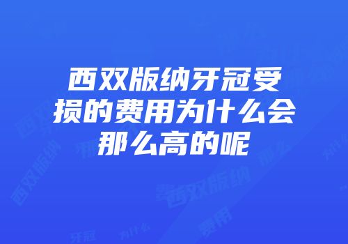 西双版纳牙冠受损的费用为什么会那么高的呢