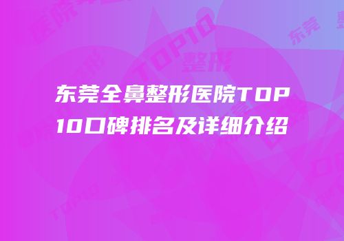 东莞全鼻整形医院TOP10口碑排名及详细介绍
