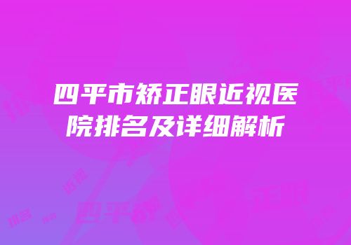 四平市矫正眼近视医院排名及详细解析