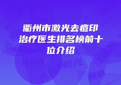 衢州市激光去痘印治疗医生排名榜前十位介绍
