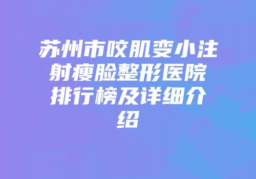 苏州市咬肌变小注射瘦脸整形医院排行榜及详细介绍
