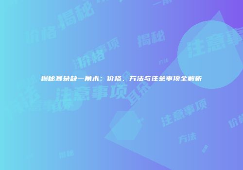 揭秘耳朵缺一角术：价格、方法与注意事项全解析