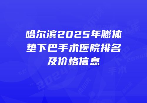 哈尔滨2025年膨体垫下巴手术医院排名及价格信息