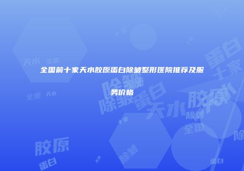 全国前十家天水胶原蛋白除皱整形医院推荐及服务价格