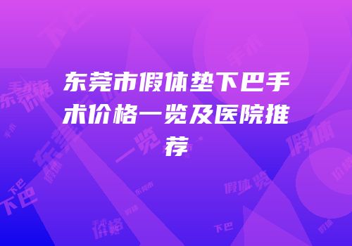 东莞市假体垫下巴手术价格一览及医院推荐