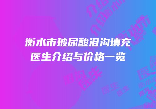 衡水市玻尿酸泪沟填充医生介绍与价格一览