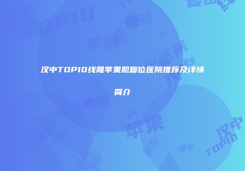 汉中TOP10线雕苹果肌复位医院推荐及详情简介