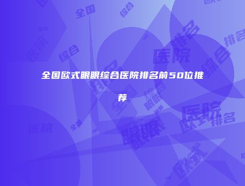 全国欧式眼眼综合医院排名前50位推荐
