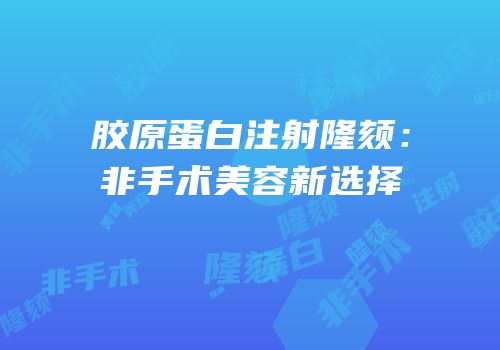 胶原蛋白注射隆颏：非手术美容新选择