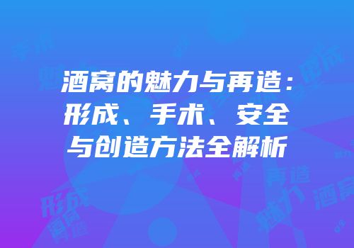 酒窝的魅力与再造：形成、手术、安全与创造方法全解析