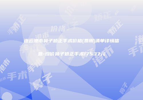 连云港市鼻子矫正手术价格(费用)清单详情信息-均价鼻子矫正手术17537元