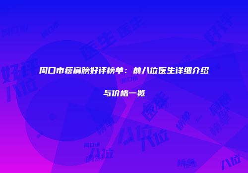 周口市瘦肩膀好评榜单：前八位医生详细介绍与价格一览