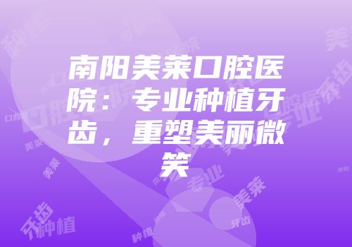 南阳美莱口腔医院：专业种植牙齿，重塑美丽微笑