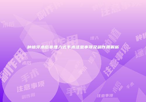 种植牙术后非埋入式手术注意事项及副作用解析