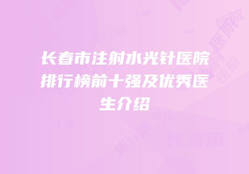 长春市注射水光针医院排行榜前十强及优秀医生介绍