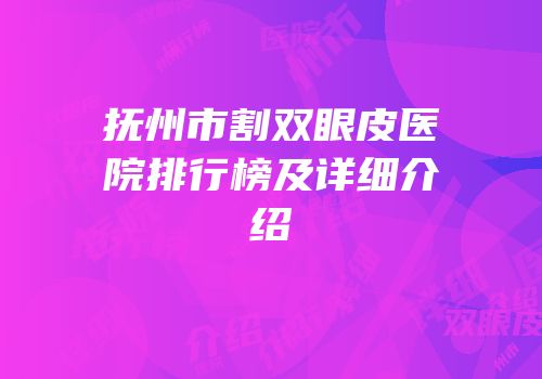 抚州市割双眼皮医院排行榜及详细介绍