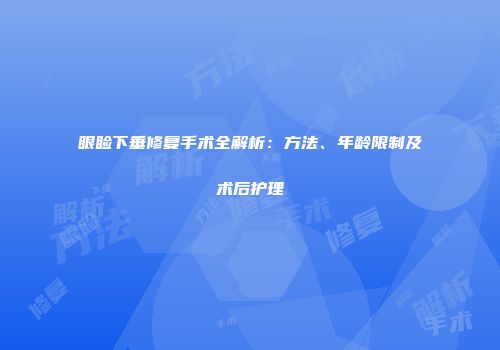眼睑下垂修复手术全解析：方法、年龄限制及术后护理