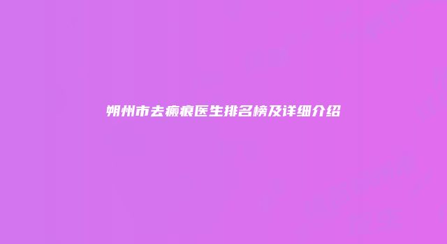 朔州市去瘢痕医生排名榜及详细介绍