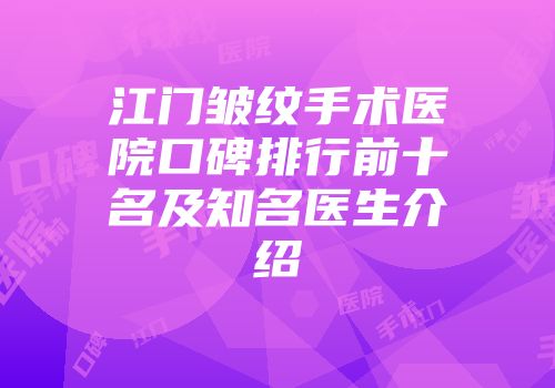 江门皱纹手术医院口碑排行前十名及知名医生介绍